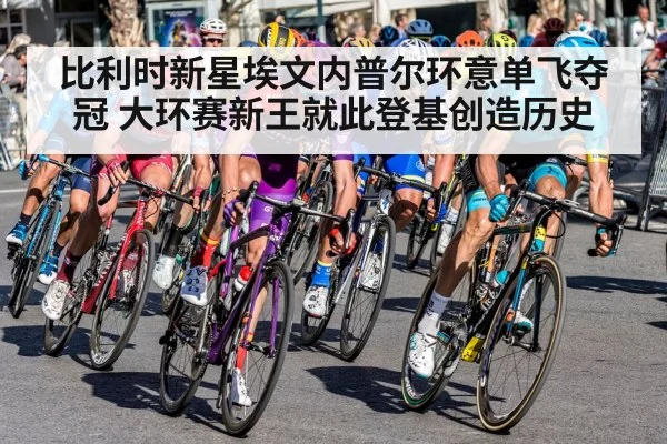 比利时新星埃文内普尔环意单飞夺冠 大环赛新王就此登基创造历史