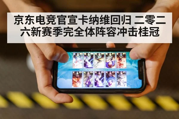 京东电竞官宣卡纳维回归 二零二六新赛季完全体阵容冲击桂冠